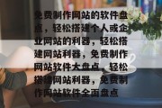 免费制作网站的软件盘点，轻松搭建个人或企业网站的利器，轻松搭建网站利器，免费制作网站软件大盘点，轻松搭建网站利器，免费制作网站软件全面盘点