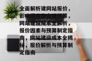 全面解析建网站报价，影响因素及合理预算，网站建设成本全解析，报价因素与预算制定指南，网站建设成本全揭秘，报价解析与预算制定指南