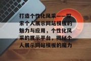 打造个性化风采——探索个人展示网站模板的魅力与应用，个性化风采的展示平台，揭秘个人展示网站模板的魔力