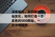 深度解析,如何做好网站优化,如何打造一个出色的SEO网站,一份详细指南 深度解析,如何做好网站优化,如何打造一个出色的SEO网站,一份详细指南