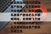 电商网站如何巧妙增加客户群体，五大策略助力业绩腾飞，电商网站拓展客户群体的五大策略揭秘，业绩腾飞之道，电商网站业绩腾飞，五大策略揭秘客户群体拓展之道