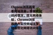 Chrome浏览器查看网站流量，掌握网站访问情况，优化网络体验，Chrome浏览器助力监控网站流量，精准优化网络访问体验