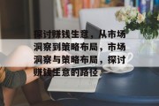 探讨赚钱生意,从市场洞察到策略布局,市场洞察与策略布局,探讨赚钱生意的路径 探讨赚钱生意,从市场洞察到策略布局,市场洞察与策略布局,探讨赚钱生意的路径