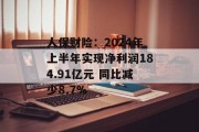 人保财险:2024年上半年实现净利润184.91亿元 同比减少8.7% 人保财险:2024年上半年实现净利润184.91亿元 同比减少8.7%