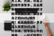 在Unity中添加插件,这是一个让你的游戏更加丰富和有趣的强大工具。然而,市面上的插件源繁多,且品质参差不齐。那么如何才能找到最优质、最适合自己的Unity插件呢?本文将带你一步步深入探索Unity插件市场,找寻你心中的神器。,一站式探索Unity插件市场,如何找到最优质的游戏辅助工具 在Unity中添加插件,这是一个让你的游戏更加丰富和有趣的强大工具。然而,市面上的插件源繁多,且品质参差不齐。那么如何才能找到最优质、最适合自己的Unity插件呢?本文将带你一步步深入探索Unity插件市场,找寻你心中的神器。,一站式探索Unity插件市场,如何找到最优质的游戏辅助工具