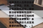 在当今时代,随着科技的快速发展和全球经济一体化进程的推进,越来越多的人选择创业成为一种潮流。然而,在众多创业方式中,哪些做法能够帮助你找到一份好工作并且在短时间内实现财富积累呢?本文将为你揭示几点至关重要的赚钱之道。,10条有效创业技巧,让你快速累积财富并找到理想的工作 在当今时代,随着科技的快速发展和全球经济一体化进程的推进,越来越多的人选择创业成为一种潮流。然而,在众多创业方式中,哪些做法能够帮助你找到一份好工作并且在短时间内实现财富积累呢?本文将为你揭示几点至关重要的赚钱之道。,10条有效创业技巧,让你快速累积财富并找到理想的工作