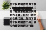 企业网站制作免费下载，助您轻松搭建网上门面，免费下载企业网站制作工具，轻松打造您的在线门面，免费下载企业网站制作工具，轻松构建您的网上门面