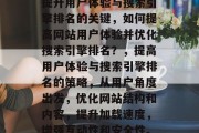 提升用户体验与搜索引擎排名的关键，如何提高网站用户体验并优化搜索引擎排名？，提高用户体验与搜索引擎排名的策略，从用户角度出发，优化网站结构和内容，提升加载速度，增强互动性和安全性。