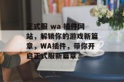正式服 wa 插件网站,解锁你的游戏新篇章,WA插件,带你开启正式服新篇章 正式服 wa 插件网站,解锁你的游戏新篇章,WA插件,带你开启正式服新篇章