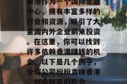 香港作为一个国际金融中心,拥有丰富多样的行业和资源,吸引了大量国内外企业前来投资。在这里,你可以找到许多依赖香港赚钱的机会。以下是几个例子,全球公司纷纷青睐香港,创造财富的机会 香港作为一个国际金融中心,拥有丰富多样的行业和资源,吸引了大量国内外企业前来投资。在这里,你可以找到许多依赖香港赚钱的机会。以下是几个例子,全球公司纷纷青睐香港,创造财富的机会