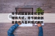 毕节的就业创业机会和赚钱方式,毕节就业创业商机与盈利模式解析 毕节的就业创业机会和赚钱方式,毕节就业创业商机与盈利模式解析