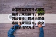 备案网站内容格式填写指南，规范操作，保障网站安全，网站内容备案操作规范指南，安全合规的填写方法