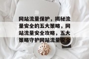 网站流量保护，揭秘流量安全的五大策略，网站流量安全攻略，五大策略守护网站流量安全