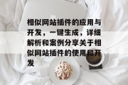 相似网站插件的应用与开发，一键生成，详细解析和案例分享关于相似网站插件的使用和开发