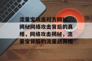 流量宝攻击对方网站，揭秘网络攻击背后的真相，网络攻击揭秘，流量宝背后的流量战真相
