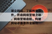 建立网站，了解所需条件，开启网络营销之旅，网络营销启航，构建网站必备条件全解析