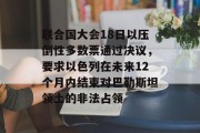 联合国大会18日以压倒性多数票通过决议,要求以色列在未来12个月内结束对巴勒斯坦领土的非法占领 联合国大会18日以压倒性多数票通过决议,要求以色列在未来12个月内结束对巴勒斯坦领土的非法占领
