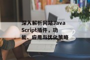 深入解析网站JavaScript插件,功能、应用与优化策略 深入解析网站JavaScript插件,功能、应用与优化策略