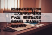 视频网站流量提升攻略，五大策略助你引爆用户关注，视频网站流量倍增秘籍，五大策略打造热门内容