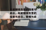 年底赚钱生意的探索与启示,年底赚钱生意的探索与启示,策略与启示的探讨 年底赚钱生意的探索与启示,年底赚钱生意的探索与启示,策略与启示的探讨