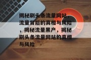 揭秘刷头条流量网站，流量背后的真相与风险，揭秘流量黑产，揭秘刷头条流量网站的真相与风险