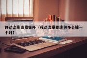 移动流量资费提升（移动流量提速包多少钱一个月）