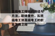 高级电工赚钱的途径与方法,职场晋升,从初级电工到高级电工的职业发展之路 高级电工赚钱的途径与方法,职场晋升,从初级电工到高级电工的职业发展之路