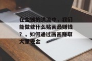 在金钱的洪流中，我们能做些什么贴画最赚钱？，如何通过画画赚取大量现金