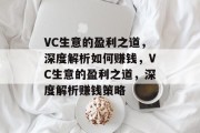 VC生意的盈利之道,深度解析如何赚钱,VC生意的盈利之道,深度解析赚钱策略 VC生意的盈利之道,深度解析如何赚钱,VC生意的盈利之道,深度解析赚钱策略