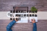 流量最大的二手网站排行，揭秘二手交易平台风云变幻