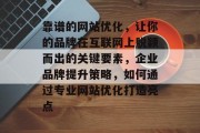 靠谱的网站优化,让你的品牌在互联网上脱颖而出的关键要素,企业品牌提升策略,如何通过专业网站优化打造亮点 靠谱的网站优化,让你的品牌在互联网上脱颖而出的关键要素,企业品牌提升策略,如何通过专业网站优化打造亮点