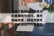 全面了解网站托管优化的重要性与技巧,提升网站流量,网站托管优化的关键技巧与重要性 全面了解网站托管优化的重要性与技巧,提升网站流量,网站托管优化的关键技巧与重要性