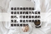 幸运方块插件网站: 幸运元素的魔力与实用技巧,打造更富机遇的生活,幸运方块插件教程和实用技巧 幸运方块插件网站: 幸运元素的魔力与实用技巧,打造更富机遇的生活,幸运方块插件教程和实用技巧
