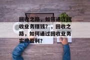 回收之路，如何通过回收业务赚钱？，回收之路，如何通过回收业务实现盈利？