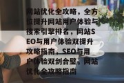 网站优化全攻略，全方位提升网站用户体验与搜索引擎排名，网站SEO与用户体验双提升攻略指南，SEO与用户体验双剑合璧，网站优化全攻略指南