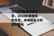 2010年最赚钱的生意，2010年最赚钱的生意，市场趋势下的盈利商机
