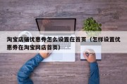 淘宝店铺优惠券怎么设置在首页(怎样设置优惠券在淘宝网店首页) 淘宝店铺优惠券怎么设置在首页(怎样设置优惠券在淘宝网店首页)
