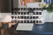 出国留学的十大赚钱机会及项目解析,出国留学十大赚钱机会解析,让你的留学生活更有价值 出国留学的十大赚钱机会及项目解析,出国留学十大赚钱机会解析,让你的留学生活更有价值