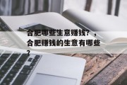 合肥哪些生意赚钱?,合肥赚钱的生意有哪些? 合肥哪些生意赚钱?,合肥赚钱的生意有哪些?
