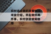 农村适合做的早餐赚钱项目介绍,早起做好两件事,农村创业就能稳赚 农村适合做的早餐赚钱项目介绍,早起做好两件事,农村创业就能稳赚