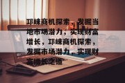 邛崃商机探索,发掘当地市场潜力,实现财富增长,邛崃商机探索,发掘市场潜力,实现财富增长之道 邛崃商机探索,发掘当地市场潜力,实现财富增长,邛崃商机探索,发掘市场潜力,实现财富增长之道
