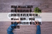 揭秘 Wave 插件网站背后的故事,一种创新技术的无限可能,Wave 插件,网站背后的科技故事与无限可能性 揭秘 Wave 插件网站背后的故事,一种创新技术的无限可能,Wave 插件,网站背后的科技故事与无限可能性
