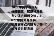 2022中国举办国际体育赛事，展现体育魅力，促进国际交流，2022中国体育盛宴，国际赛事点亮魅力，交流互鉴共促发展