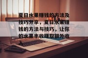 夏日水果赚钱的方法及技巧分享,夏日水果赚钱的方法与技巧,让你的水果丰收赚取额外收入 夏日水果赚钱的方法及技巧分享,夏日水果赚钱的方法与技巧,让你的水果丰收赚取额外收入