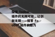 探索 foobar 插件的无限可能,让创新无限——探索 Foobar 插件的魅力 探索 foobar 插件的无限可能,让创新无限——探索 Foobar 插件的魅力