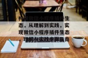 构建微信小程序插件生态,从理解到实践,实现微信小程序插件生态,理解与实践步骤指南 构建微信小程序插件生态,从理解到实践,实现微信小程序插件生态,理解与实践步骤指南