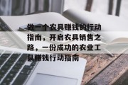 做一个农具赚钱的行动指南,开启农具销售之路,一份成功的农业工具赚钱行动指南 做一个农具赚钱的行动指南,开启农具销售之路,一份成功的农业工具赚钱行动指南