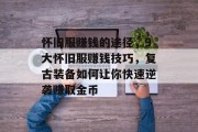 怀旧服赚钱的途径,9大怀旧服赚钱技巧,复古装备如何让你快速逆袭赚取金币 怀旧服赚钱的途径,9大怀旧服赚钱技巧,复古装备如何让你快速逆袭赚取金币