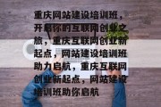 重庆网站建设培训班，开启你的互联网创业之旅，重庆互联网创业新起点，网站建设培训班助力启航，重庆互联网创业新起点，网站建设培训班助你启航