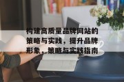 构建高质量品牌网站的策略与实践，提升品牌形象，策略与实践指南
